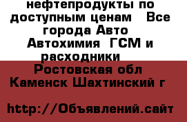 нефтепродукты по доступным ценам - Все города Авто » Автохимия, ГСМ и расходники   . Ростовская обл.,Каменск-Шахтинский г.